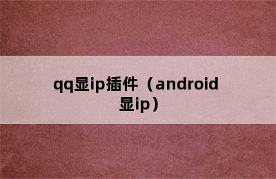 qq显ip插件（android 显ip）